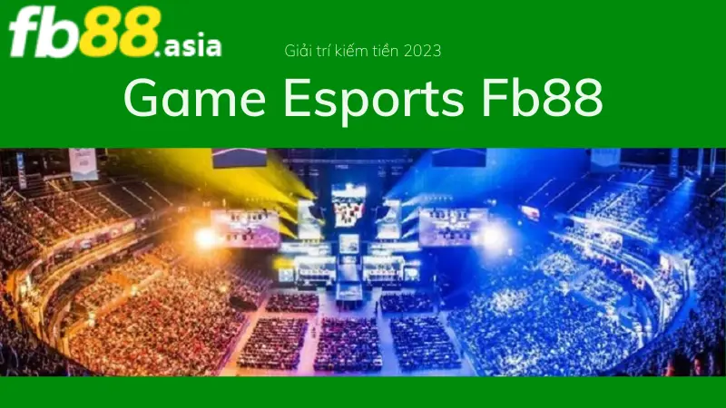 Game Esports Fb88 - giải trí kiếm tiền 2023