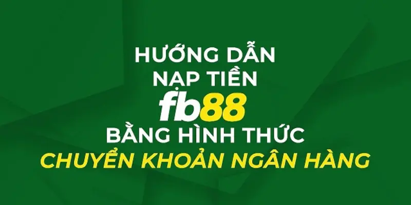 Nạp tiền vào tài khoản FB88 bằng hình thức chuyển khoản ngân hàng